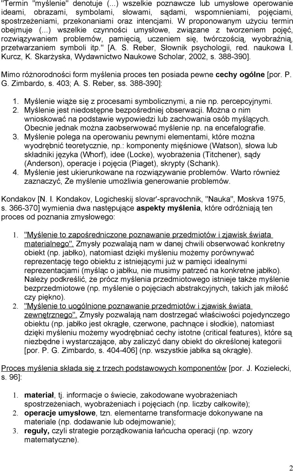 ..) wszelkie czynności umysłowe, związane z tworzeniem pojęć, rozwiązywaniem problemów, pamięcią, uczeniem się, twórczością, wyobraźnią, przetwarzaniem symboli itp." [A. S.