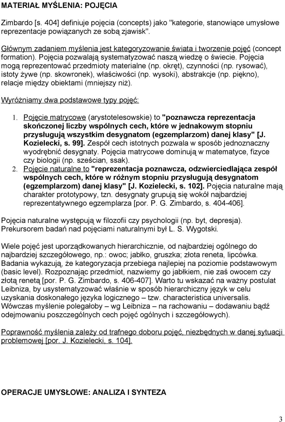 Pojęcia mogą reprezentować przedmioty materialne (np. okręt), czynności (np. rysować), istoty żywe (np. skowronek), właściwości (np. wysoki), abstrakcje (np.