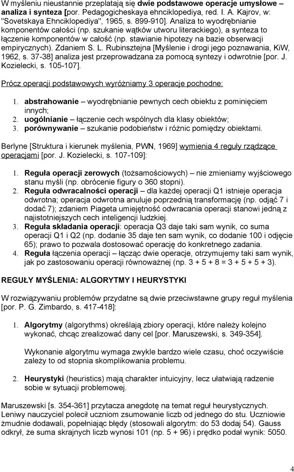 L. Rubinsztejna [Myślenie i drogi jego poznawania, KiW, 1962, s. 37-38] analiza jest przeprowadzana za pomocą syntezy i odwrotnie [por. J. Kozielecki, s. 105-107].