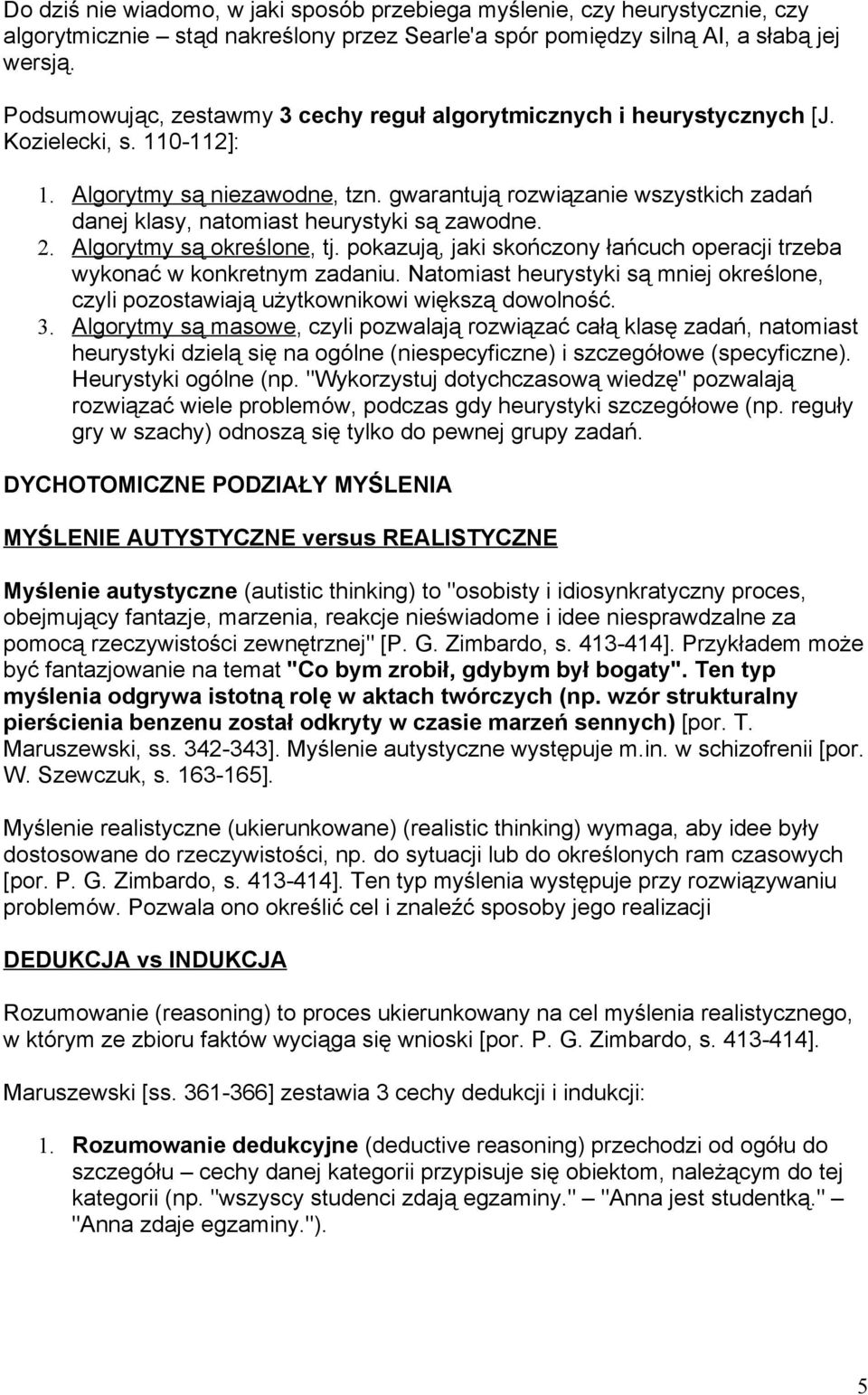 gwarantują rozwiązanie wszystkich zadań danej klasy, natomiast heurystyki są zawodne. 2. Algorytmy są określone, tj. pokazują, jaki skończony łańcuch operacji trzeba wykonać w konkretnym zadaniu.