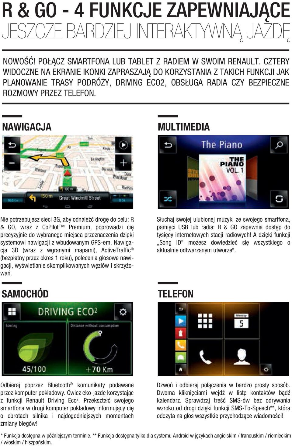 NAWIGACJA MULTIMEDIA Nie potrzebujesz sieci 3G, aby odnaleźć drogę do celu: R & GO, wraz z CoPilot Premium, poprowadzi cię precyzyjnie do wybranego miejsca przeznaczenia dzięki systemowi nawigacji z