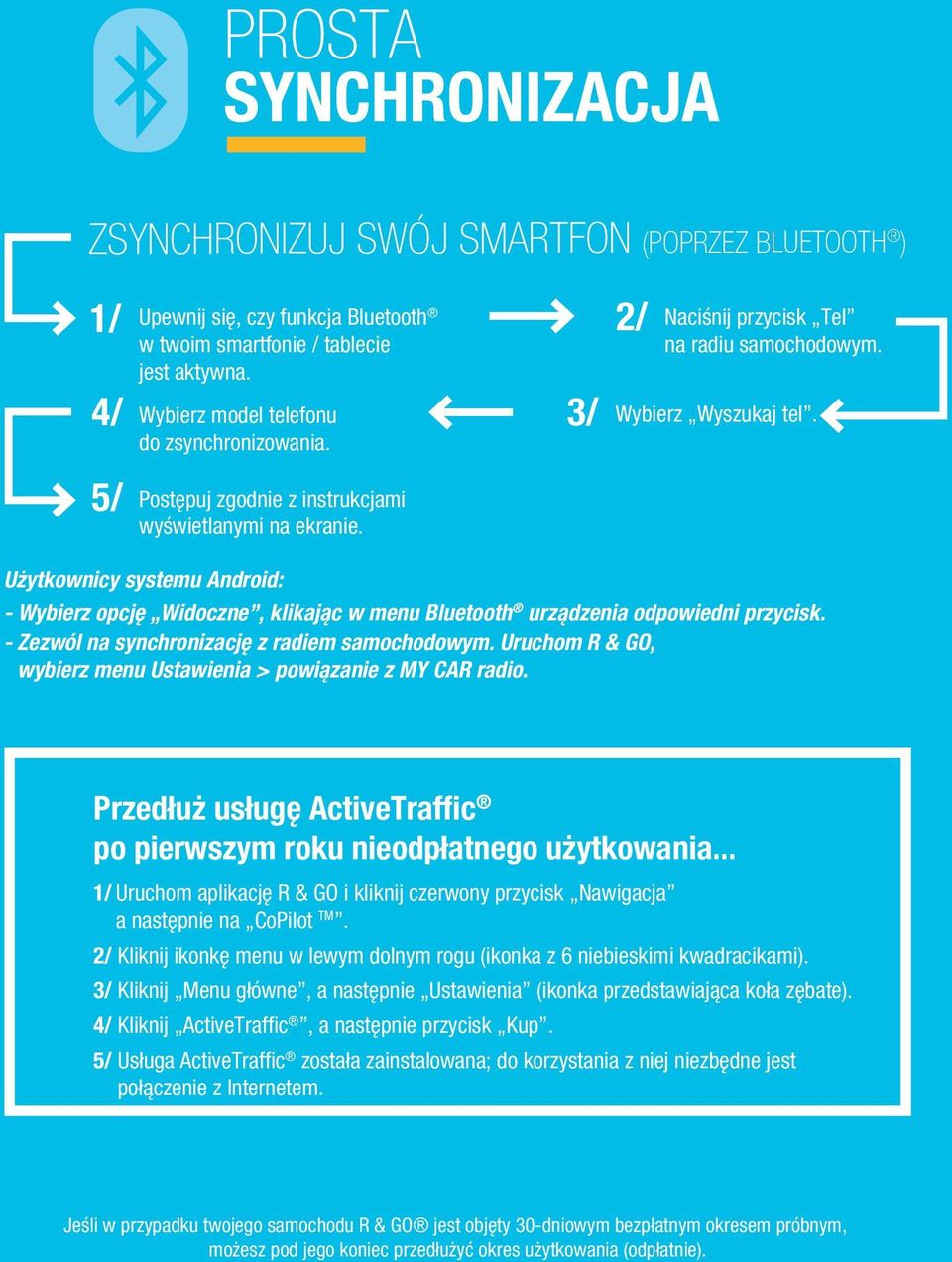 Użytkownicy systemu Android: - Wybierz opcję Widoczne, klikając w menu Bluetooth urządzenia odpowiedni przycisk. - Zezwól na synchronizację z radiem samochodowym.