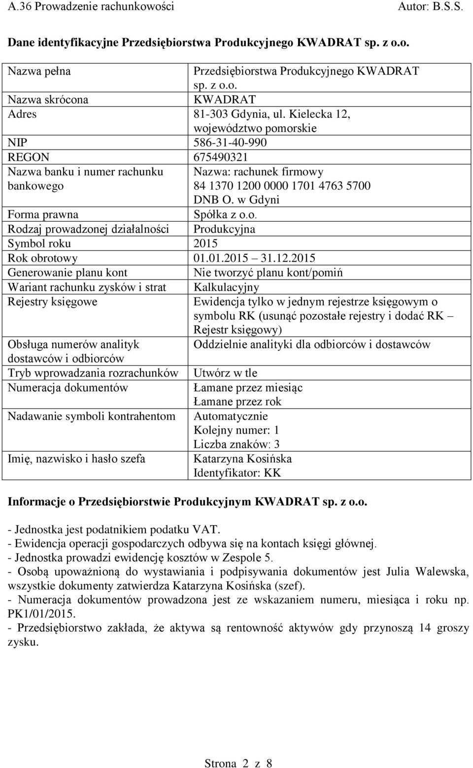 w Gdyni Forma prawna Spółka z o.o. Rodzaj prowadzonej działalności Produkcyjna Symbol roku 2015 Rok obrotowy 01.01.2015 31.12.