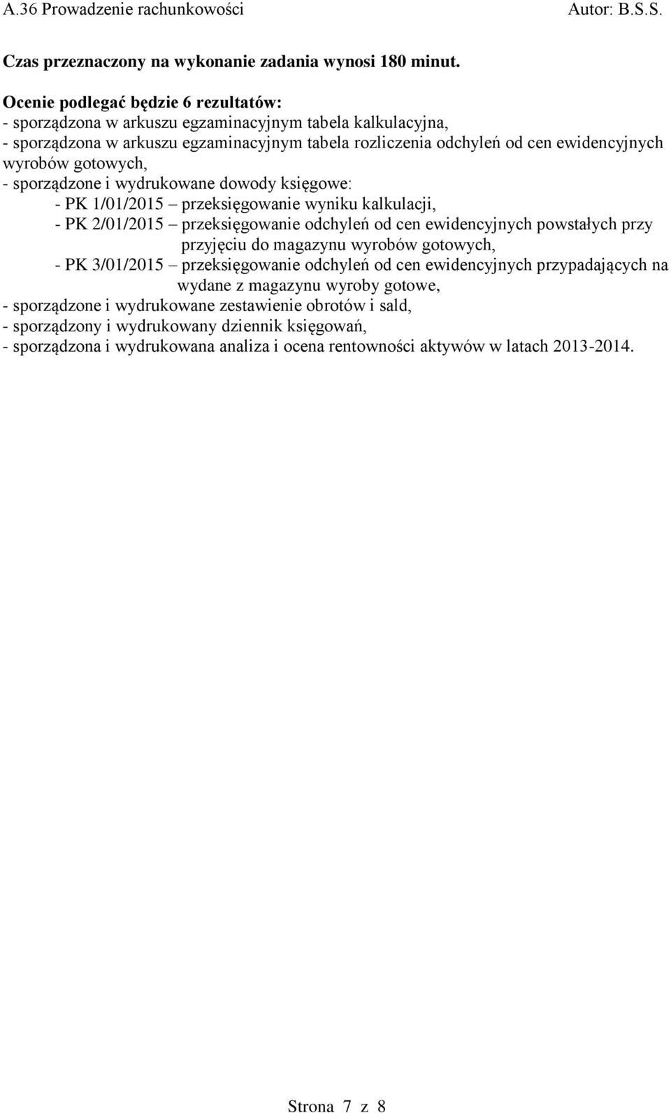 gotowych, - sporządzone i wydrukowane dowody księgowe: - PK 1/01/2015 przeksięgowanie wyniku kalkulacji, - PK 2/01/2015 przeksięgowanie odchyleń od cen ewidencyjnych powstałych przy przyjęciu do