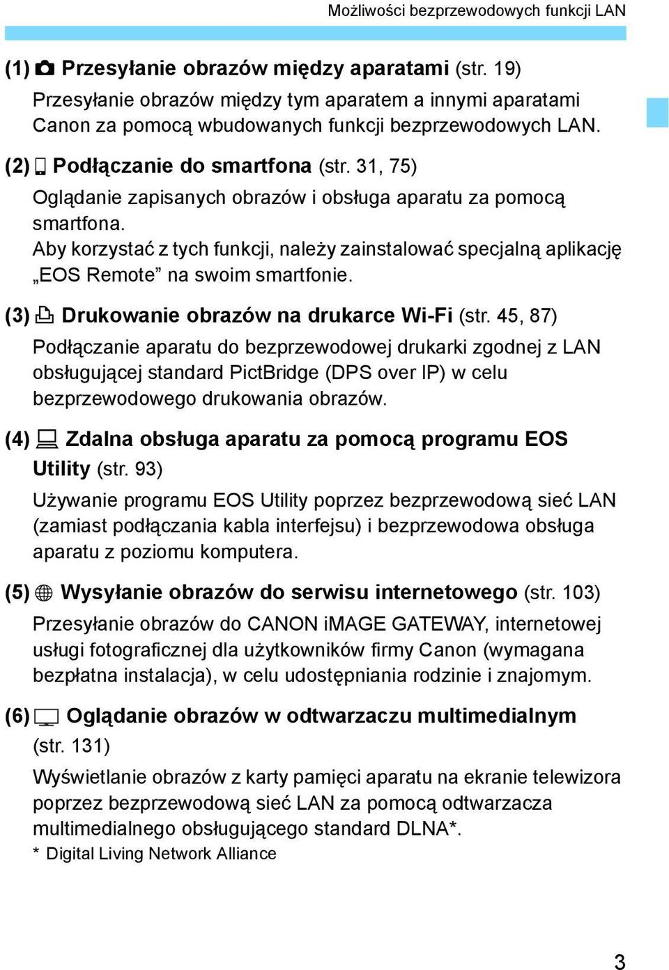 31, 75) Oglądanie zapisanych obrazów i obsługa aparatu za pomocą smartfona. Aby korzystać z tych funkcji, należy zainstalować specjalną aplikację EOS Remote na swoim smartfonie.