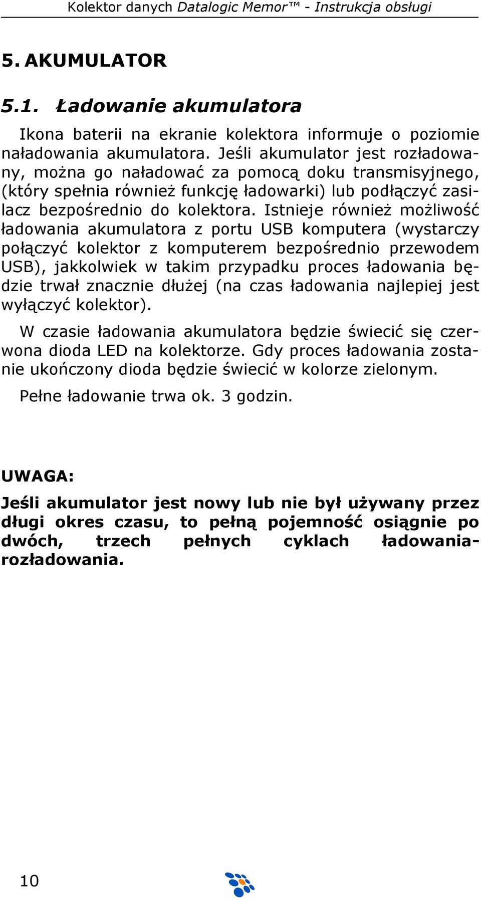 Istnieje równieŝ moŝliwość ładowania akumulatora z portu USB komputera (wystarczy połączyć kolektor z komputerem bezpośrednio przewodem USB), jakkolwiek w takim przypadku proces ładowania będzie