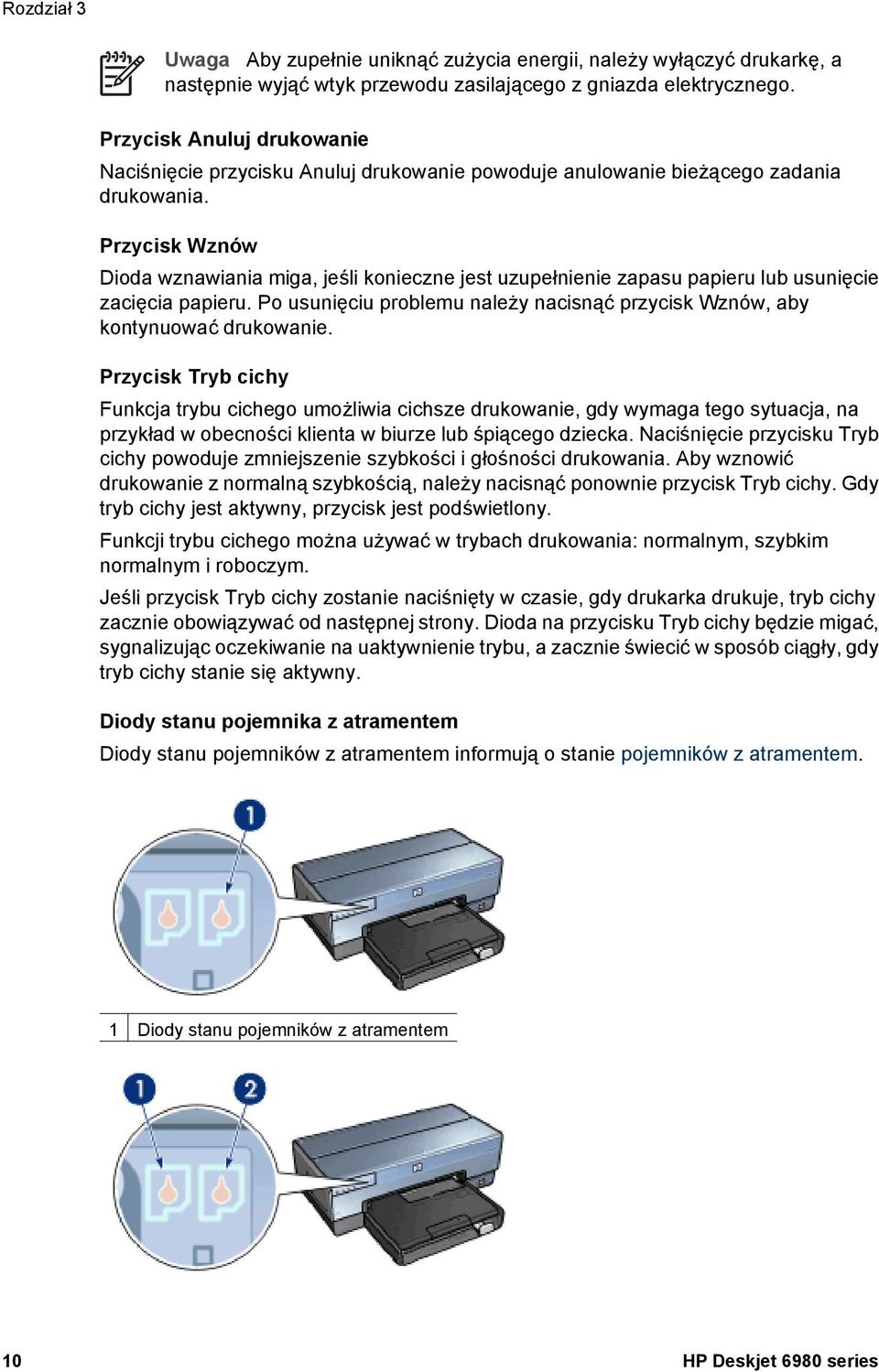 Przycisk Wznów Dioda wznawiania miga, jeśli konieczne jest uzupełnienie zapasu papieru lub usunięcie zacięcia papieru. Po usunięciu problemu należy nacisnąć przycisk Wznów, aby kontynuować drukowanie.