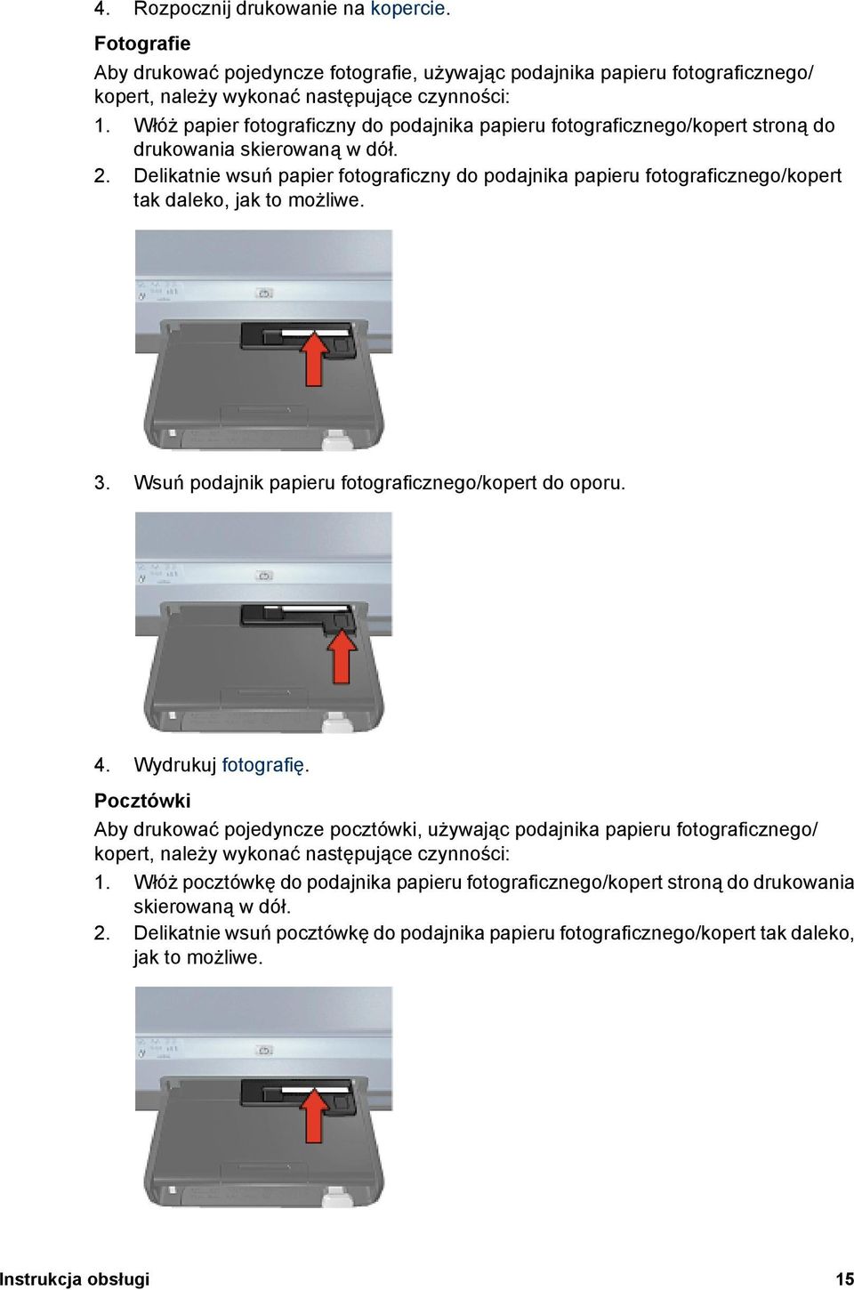 Delikatnie wsuń papier fotograficzny do podajnika papieru fotograficznego/kopert tak daleko, jak to możliwe. 3. Wsuń podajnik papieru fotograficznego/kopert do oporu. 4. Wydrukuj fotografię.