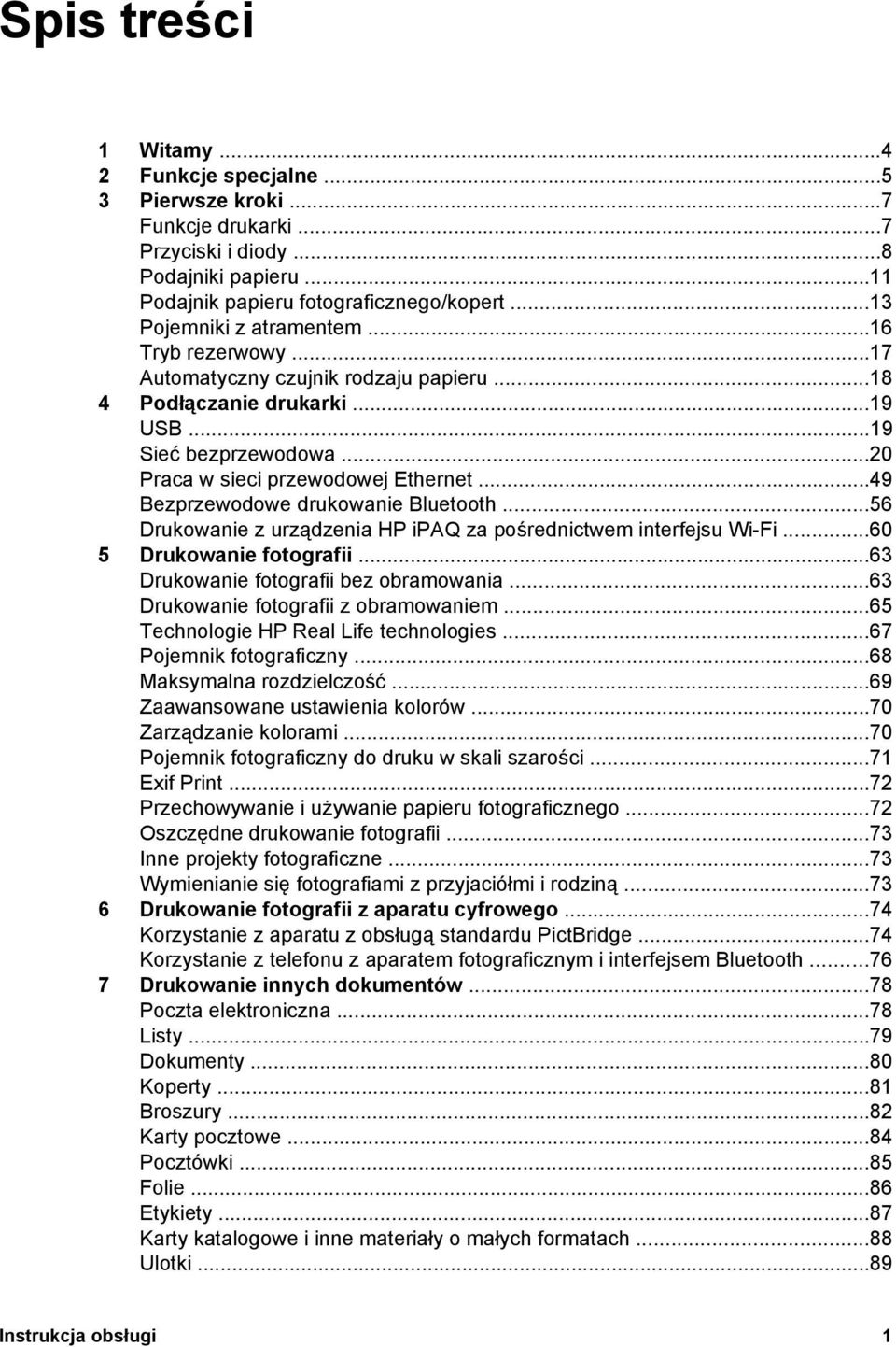 ..49 Bezprzewodowe drukowanie Bluetooth...56 Drukowanie z urządzenia HP ipaq za pośrednictwem interfejsu Wi-Fi...60 5 Drukowanie fotografii...63 Drukowanie fotografii bez obramowania.