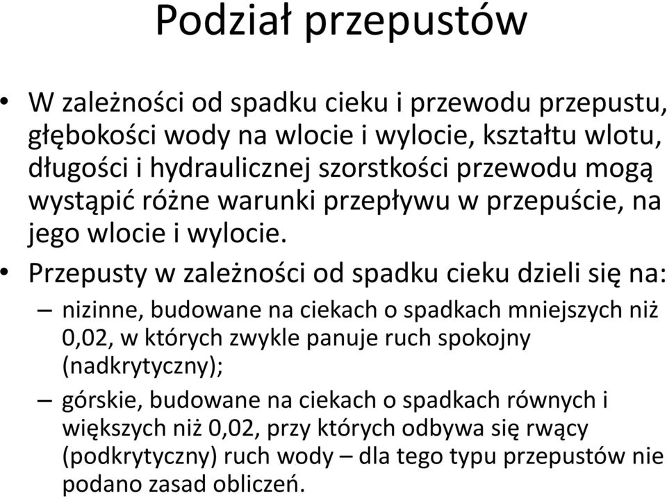 Przepusty w zależności od spadku cieku dzieli się na: nizinne, budowane na ciekach o spadkach mniejszych niż 0,02, w których zwykle panuje ruch