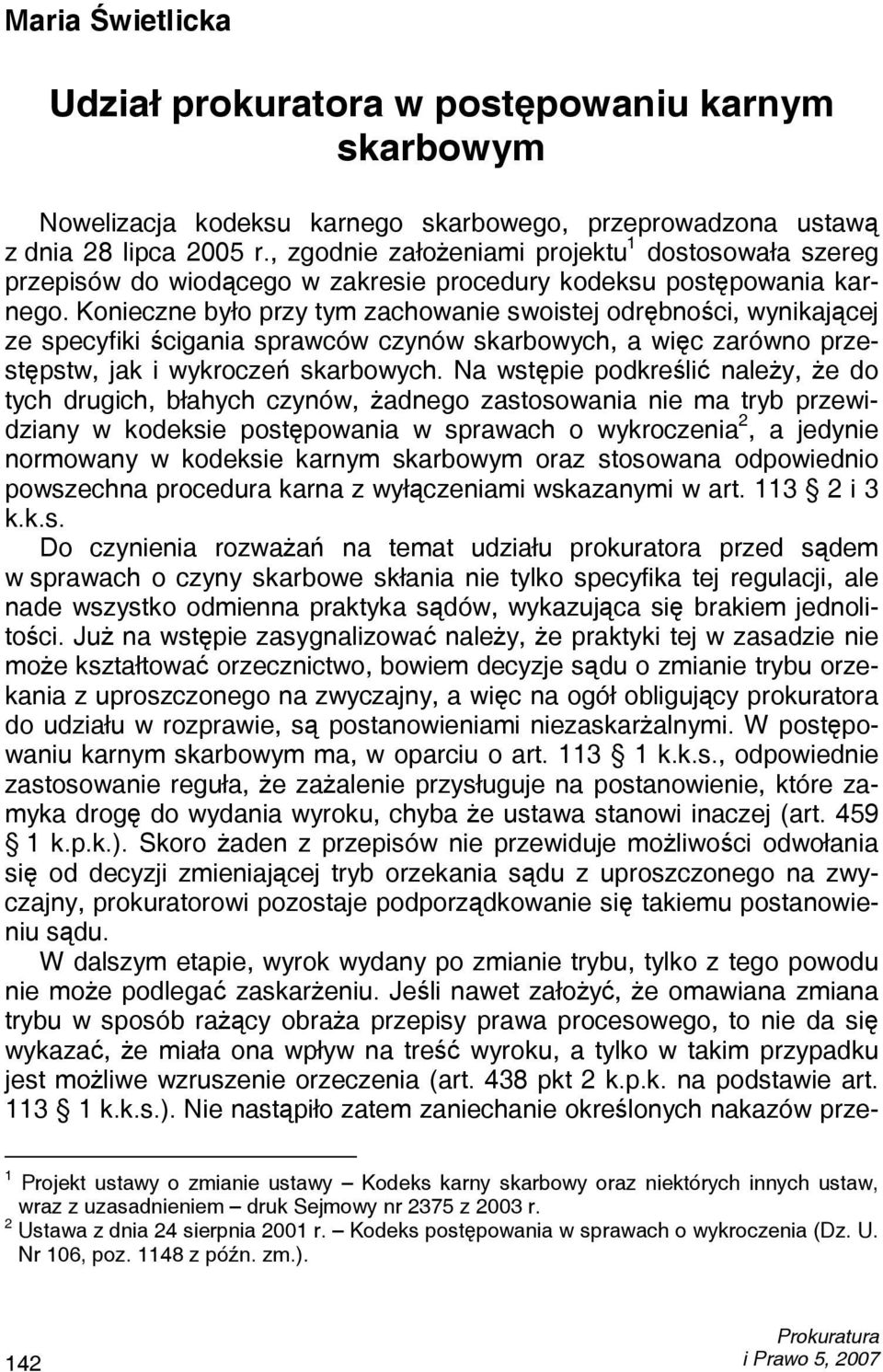 Konieczne było przy tym zachowanie swoistej odrębności, wynikającej ze specyfiki ścigania sprawców czynów skarbowych, a więc zarówno przestępstw, jak i wykroczeń skarbowych.