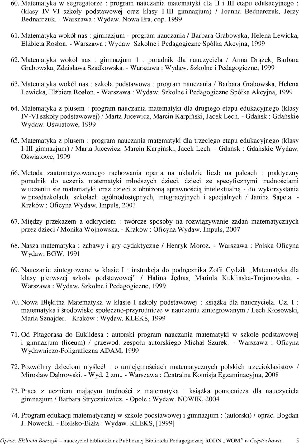 Szkolne i Pedagogiczne Spółka Akcyjna, 1999 62. Matematyka wokół nas : gimnazjum 1 : poradnik dla nauczyciela / Anna Drążek, Barbara Grabowska, Zdzisława Szadkowska. - Warszawa : Wydaw.