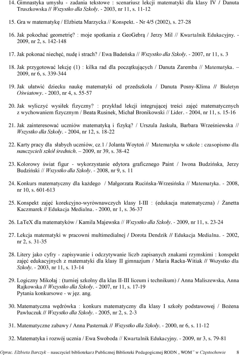 Jak pokonać niechęć, nudę i strach? / Ewa Badeńska // Wszystko dla Szkoły. - 2007, nr 11, s. 3 18. Jak przygotować lekcję (1) : kilka rad dla początkujących / Danuta Zaremba // Matematyka.