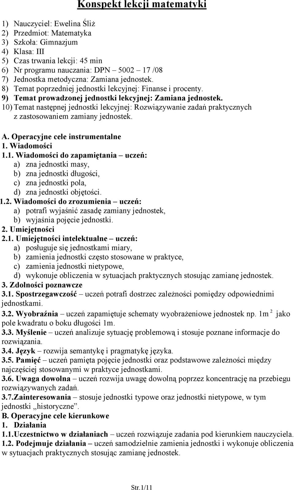 10) Temat następnej jednostki lekcyjnej: Rozwiązywanie zadań praktycznych z zastosowaniem zamiany jednostek. A. Operacyjne cele instrumentalne 1. Wiadomości 1.1. Wiadomości do zapamiętania uczeń: a) zna jednostki masy, b) zna jednostki długości, c) zna jednostki pola, d) zna jednostki objętości.