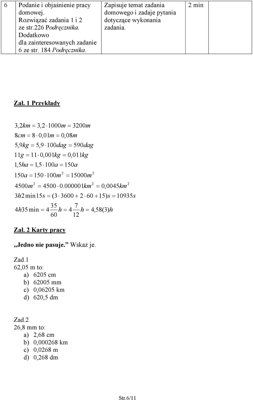 1 Przykłady 3,km= 3, 1000m= 300m 8cm= 8 0,01m = 0,08m 5,9kg = 5,9 100dag = 590dag 11g = 11 0,001kg = 0,011kg 1,5ha= 1,5 100a= 150a 150a= 150 100m 4500m 3hmin15s= (3