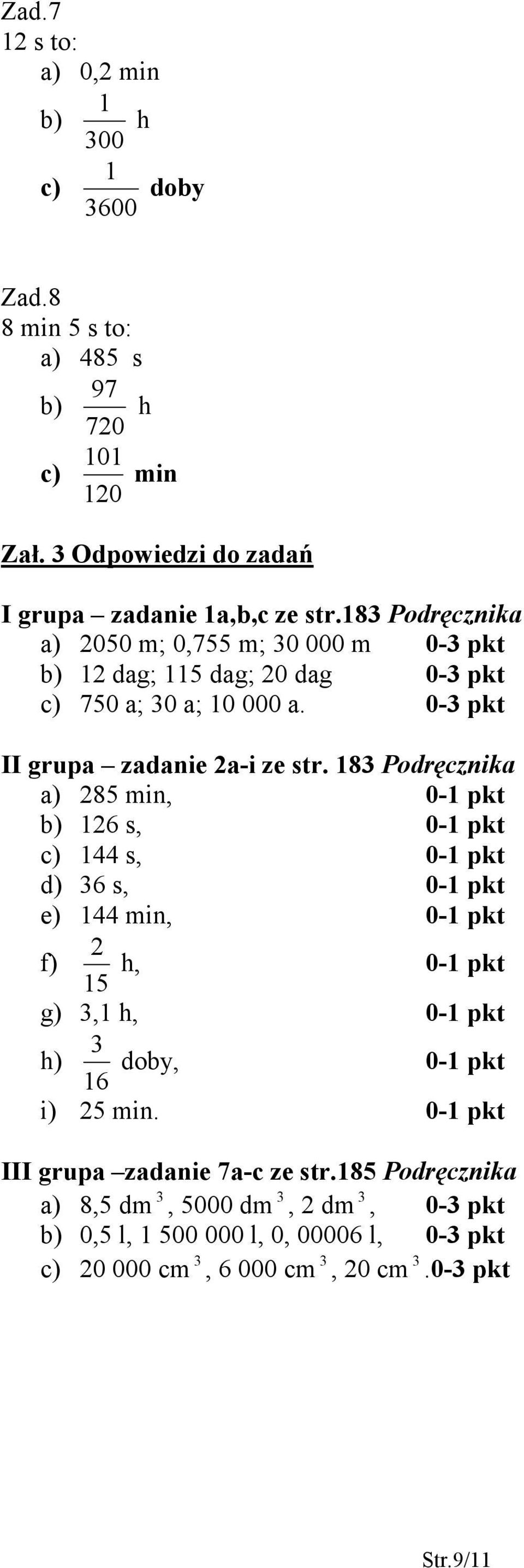 183 Podręcznika a) 85 min, 0-1 pkt b) 16 s, 0-1 pkt c) 144 s, 0-1 pkt d) 36 s, 0-1 pkt e) 144 min, 0-1 pkt f) h, 15 0-1 pkt g) 3,1 h, 0-1 pkt h) 16 3 doby, 0-1 pkt i)