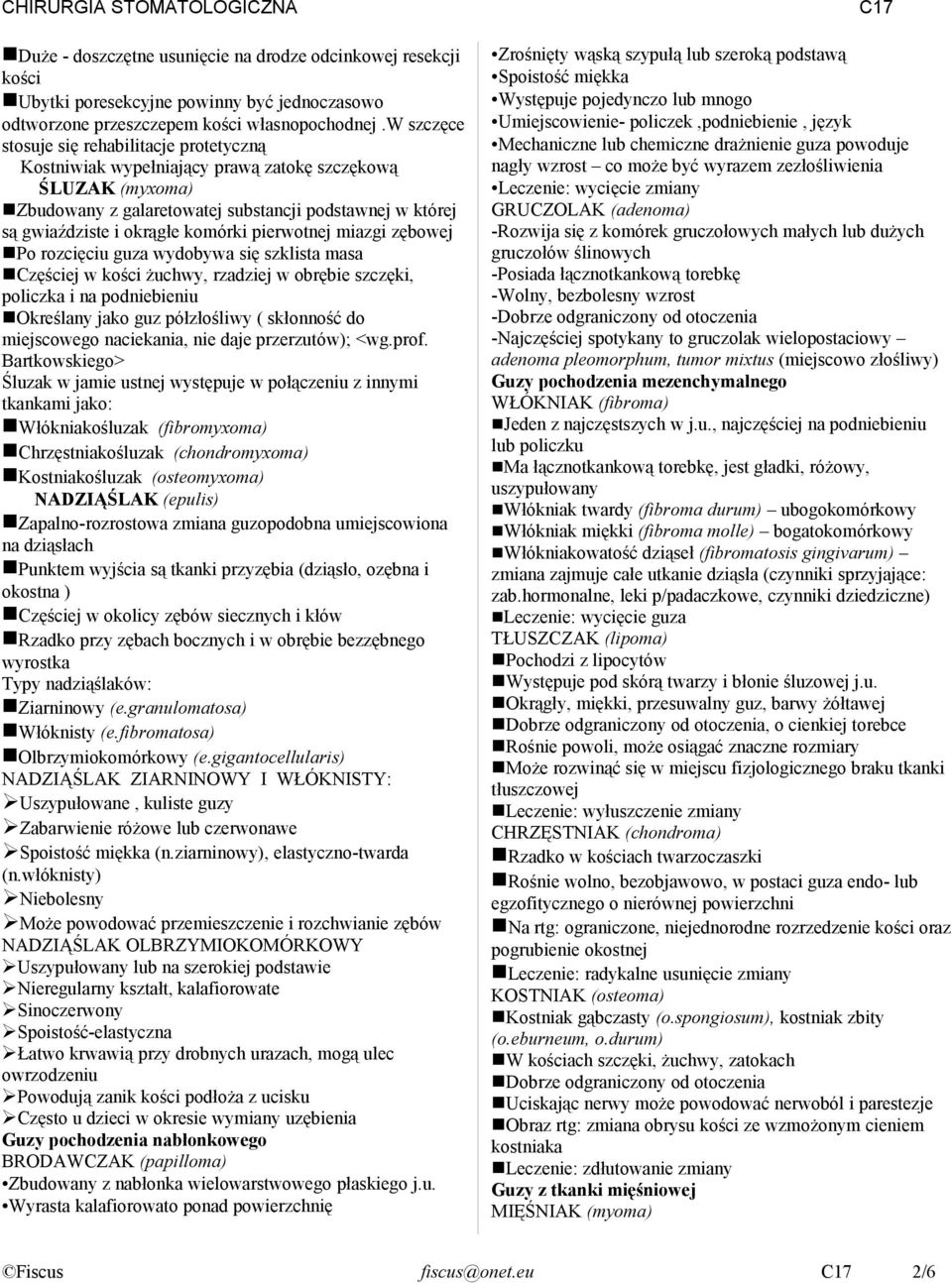 komórki pierwotnej miazgi zębowej Po rozcięciu guza wydobywa się szklista masa Częściej w kości żuchwy, rzadziej w obrębie szczęki, policzka i na podniebieniu Określany jako guz półzłośliwy (