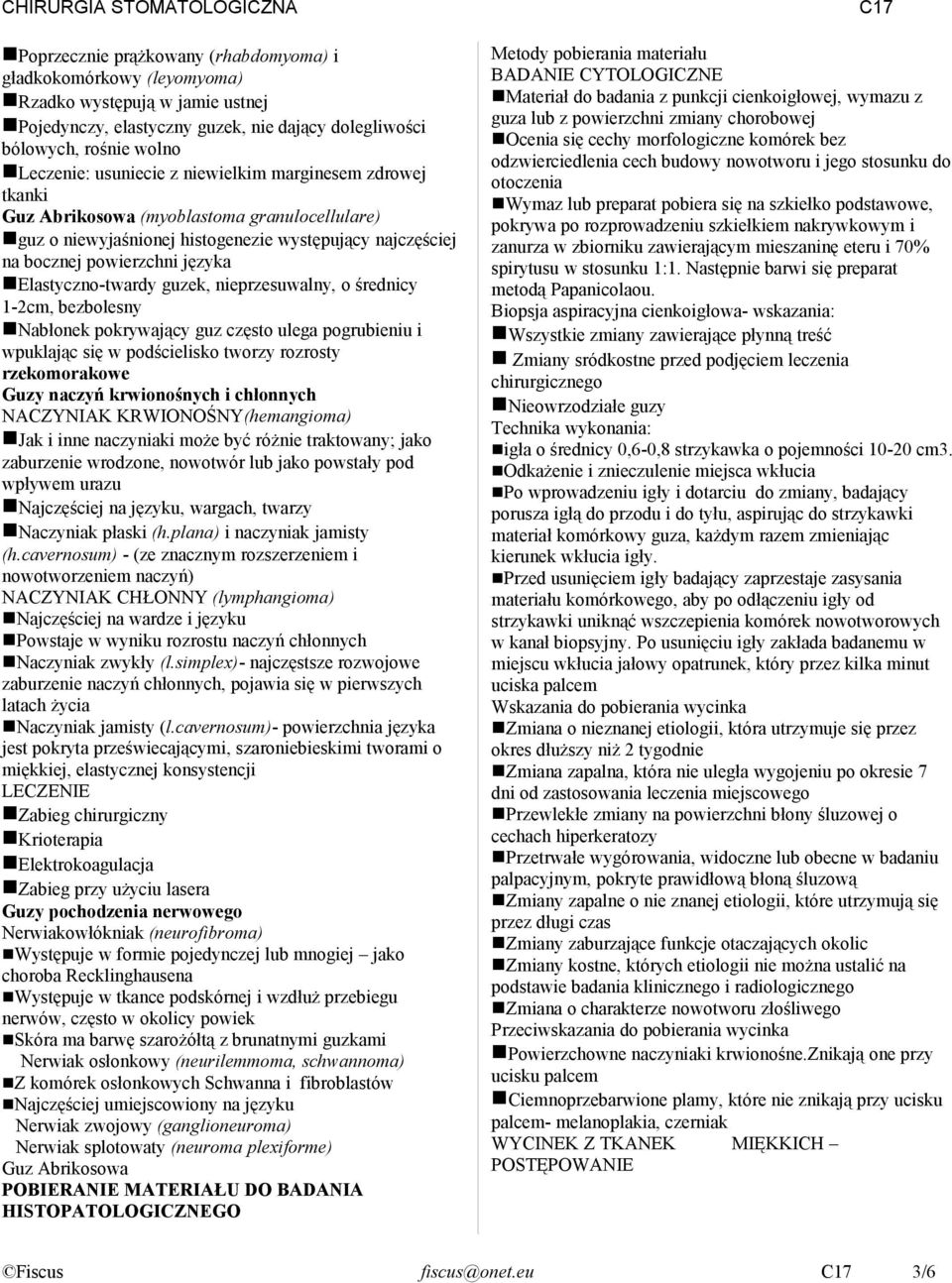 nieprzesuwalny, o średnicy 1-2cm, bezbolesny Nabłonek pokrywający guz często ulega pogrubieniu i wpuklając się w podścielisko tworzy rozrosty rzekomorakowe Guzy naczyń krwionośnych i chłonnych