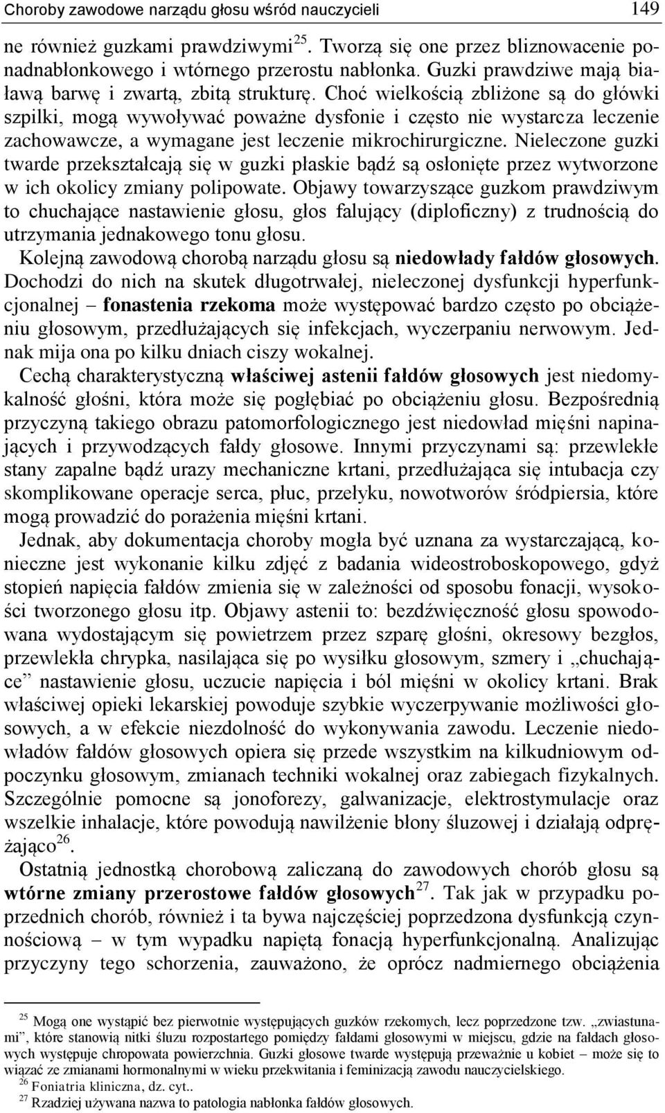 Choć wielkością zbliżone są do główki szpilki, mogą wywoływać poważne dysfonie i często nie wystarcza leczenie zachowawcze, a wymagane jest leczenie mikrochirurgiczne.