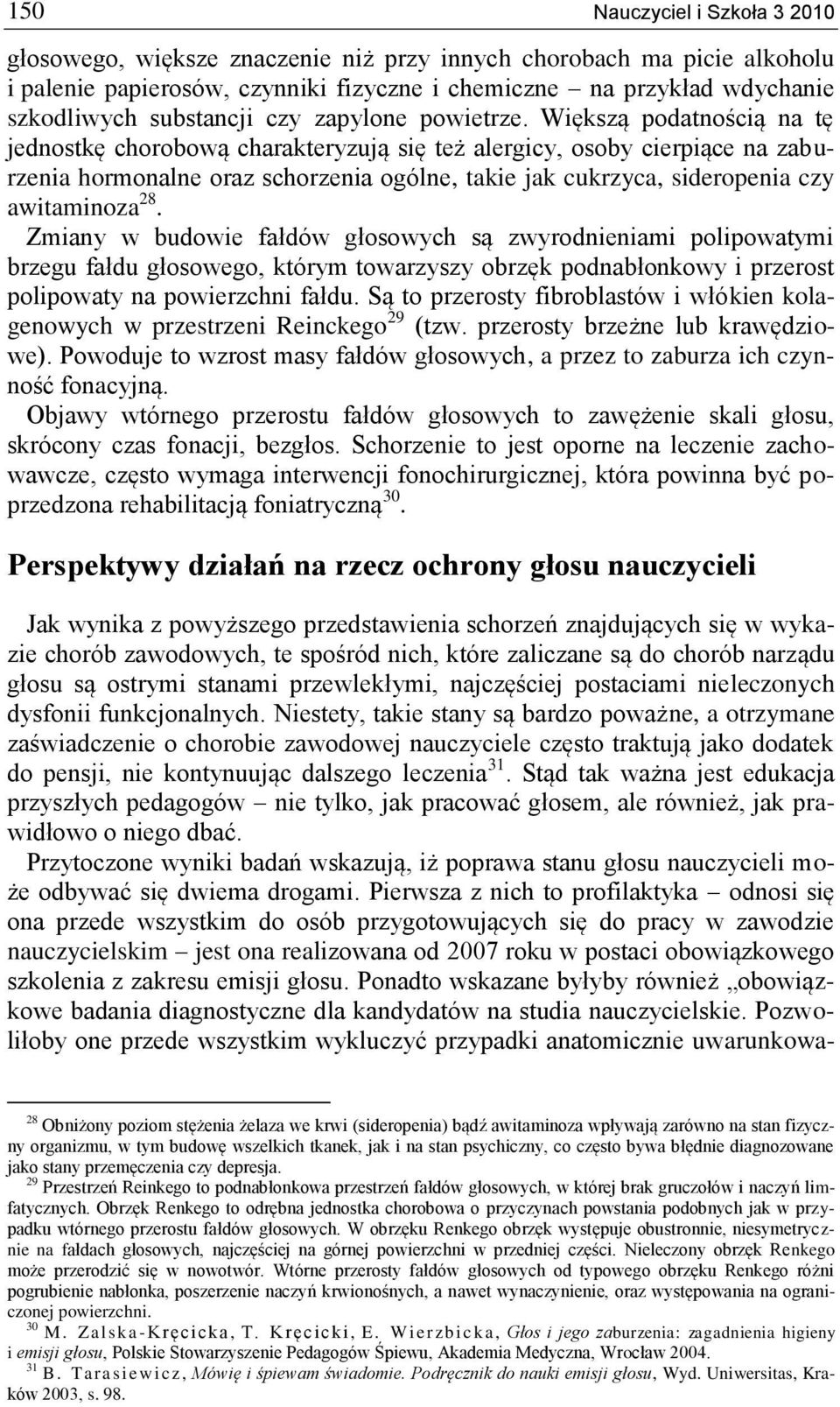 Większą podatnością na tę jednostkę chorobową charakteryzują się też alergicy, osoby cierpiące na zaburzenia hormonalne oraz schorzenia ogólne, takie jak cukrzyca, sideropenia czy awitaminoza 28.
