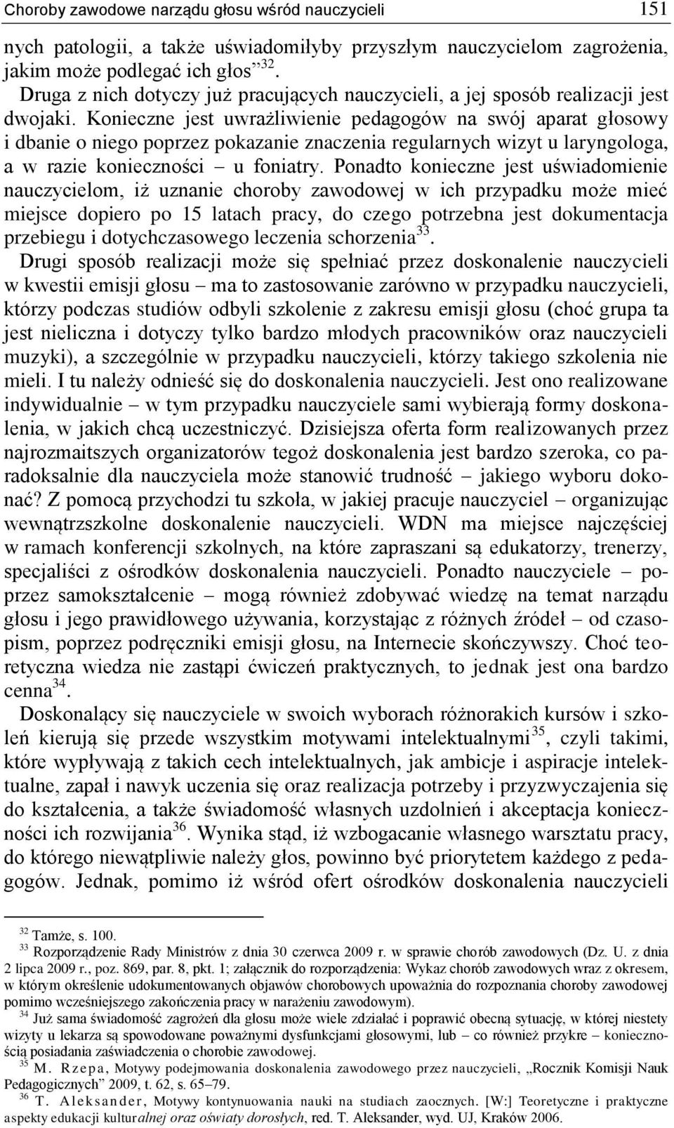Konieczne jest uwrażliwienie pedagogów na swój aparat głosowy i dbanie o niego poprzez pokazanie znaczenia regularnych wizyt u laryngologa, a w razie konieczności u foniatry.