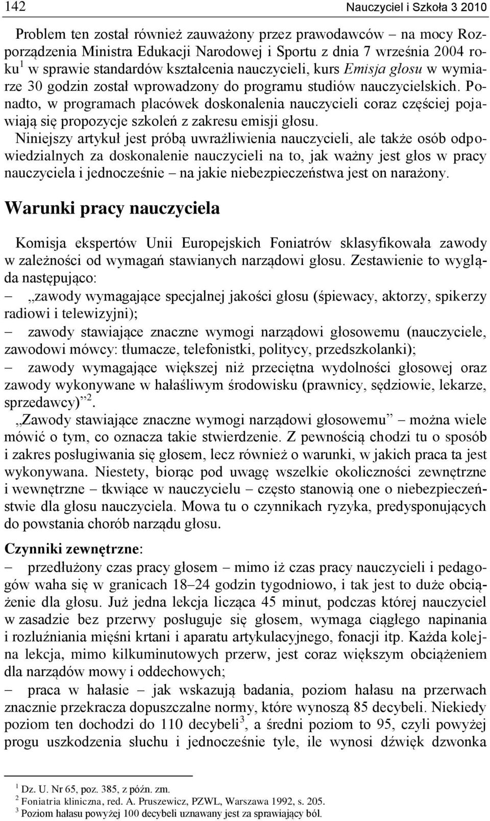 Ponadto, w programach placówek doskonalenia nauczycieli coraz częściej pojawiają się propozycje szkoleń z zakresu emisji głosu.