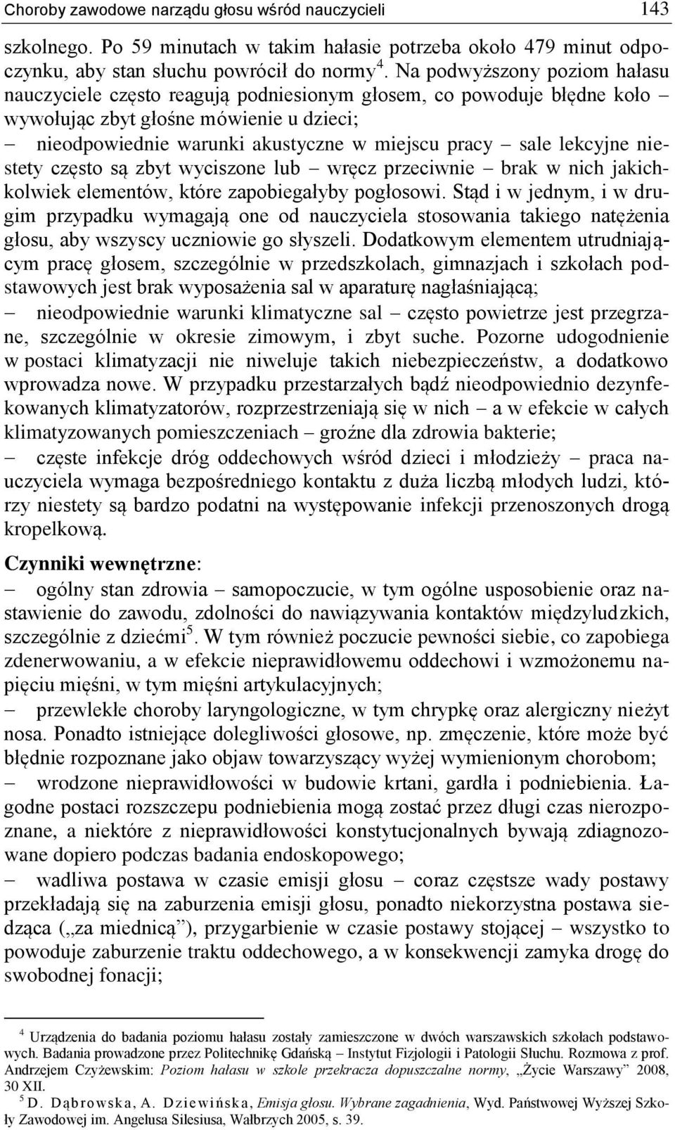 lekcyjne niestety często są zbyt wyciszone lub wręcz przeciwnie brak w nich jakichkolwiek elementów, które zapobiegałyby pogłosowi.