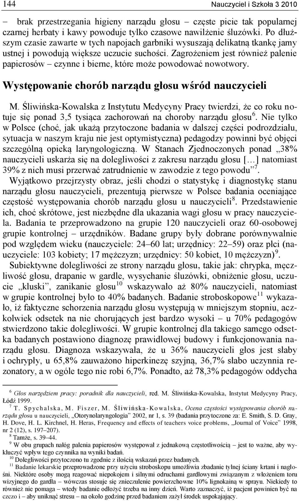 Zagrożeniem jest również palenie papierosów czynne i bierne, które może powodować nowotwory. Występowanie chorób narządu głosu wśród nauczycieli M.