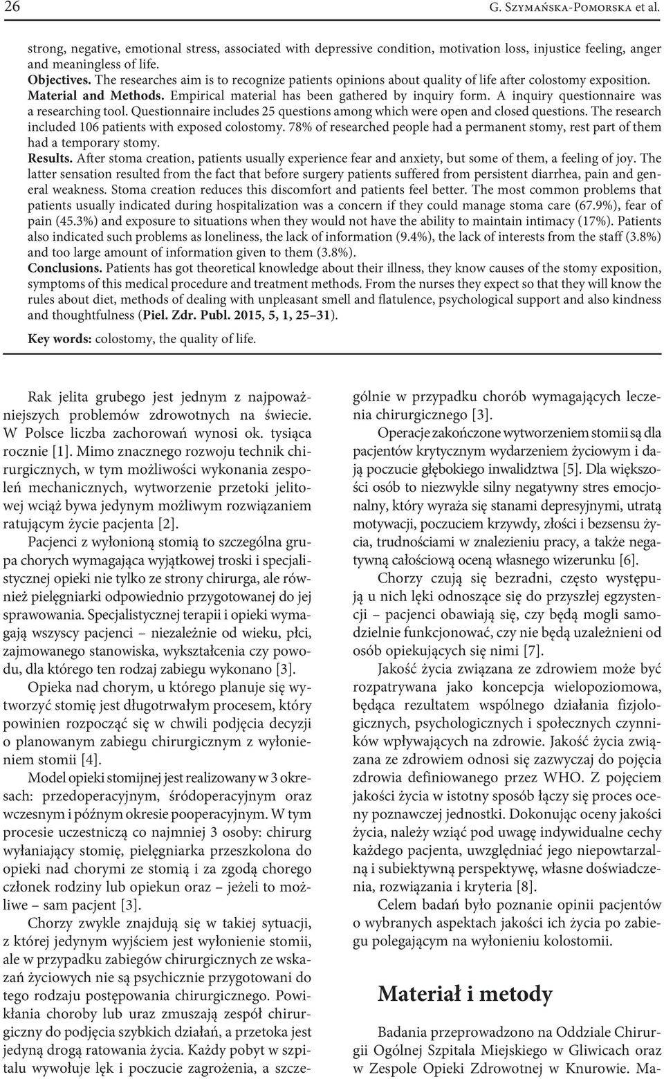 The researches aim is to recognize patients opinions about quality of life after colostomy exposition. Material and Methods. Empirical material has been gathered by inquiry form.