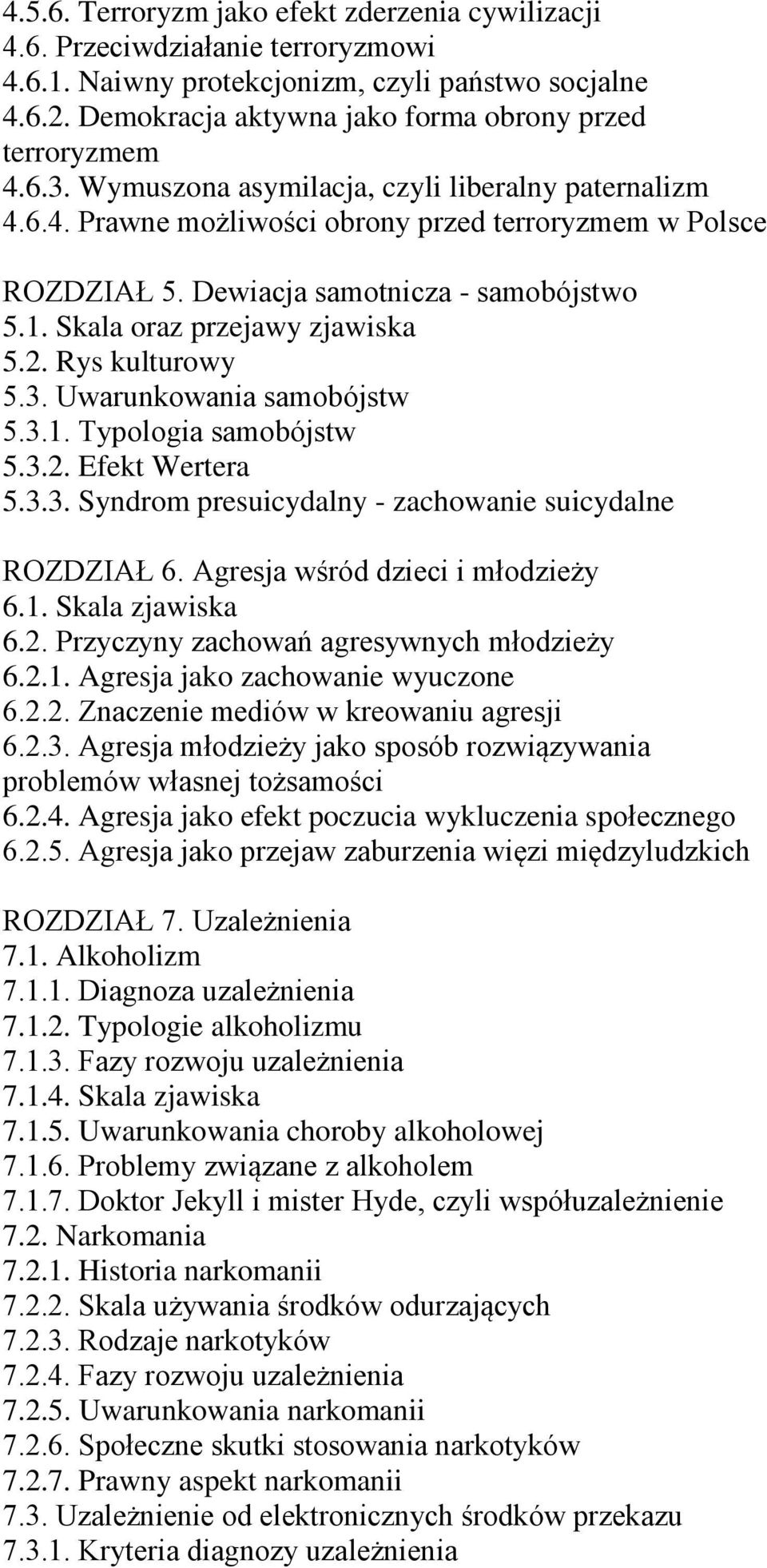 Dewiacja samotnicza - samobójstwo 5.1. Skala oraz przejawy zjawiska 5.2. Rys kulturowy 5.3. Uwarunkowania samobójstw 5.3.1. Typologia samobójstw 5.3.2. Efekt Wertera 5.3.3. Syndrom presuicydalny - zachowanie suicydalne ROZDZIAŁ 6.