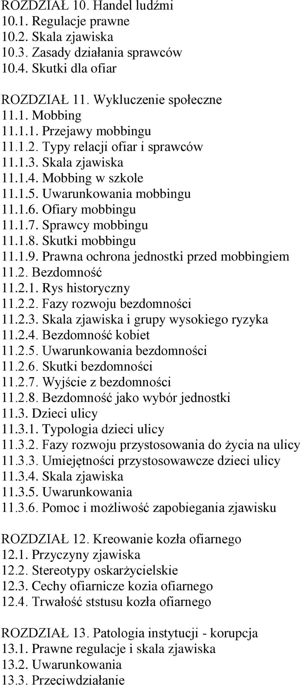 Prawna ochrona jednostki przed mobbingiem 11.2. Bezdomność 11.2.1. Rys historyczny 11.2.2. Fazy rozwoju bezdomności 11.2.3. Skala zjawiska i grupy wysokiego ryzyka 11.2.4. Bezdomność kobiet 11.2.5.