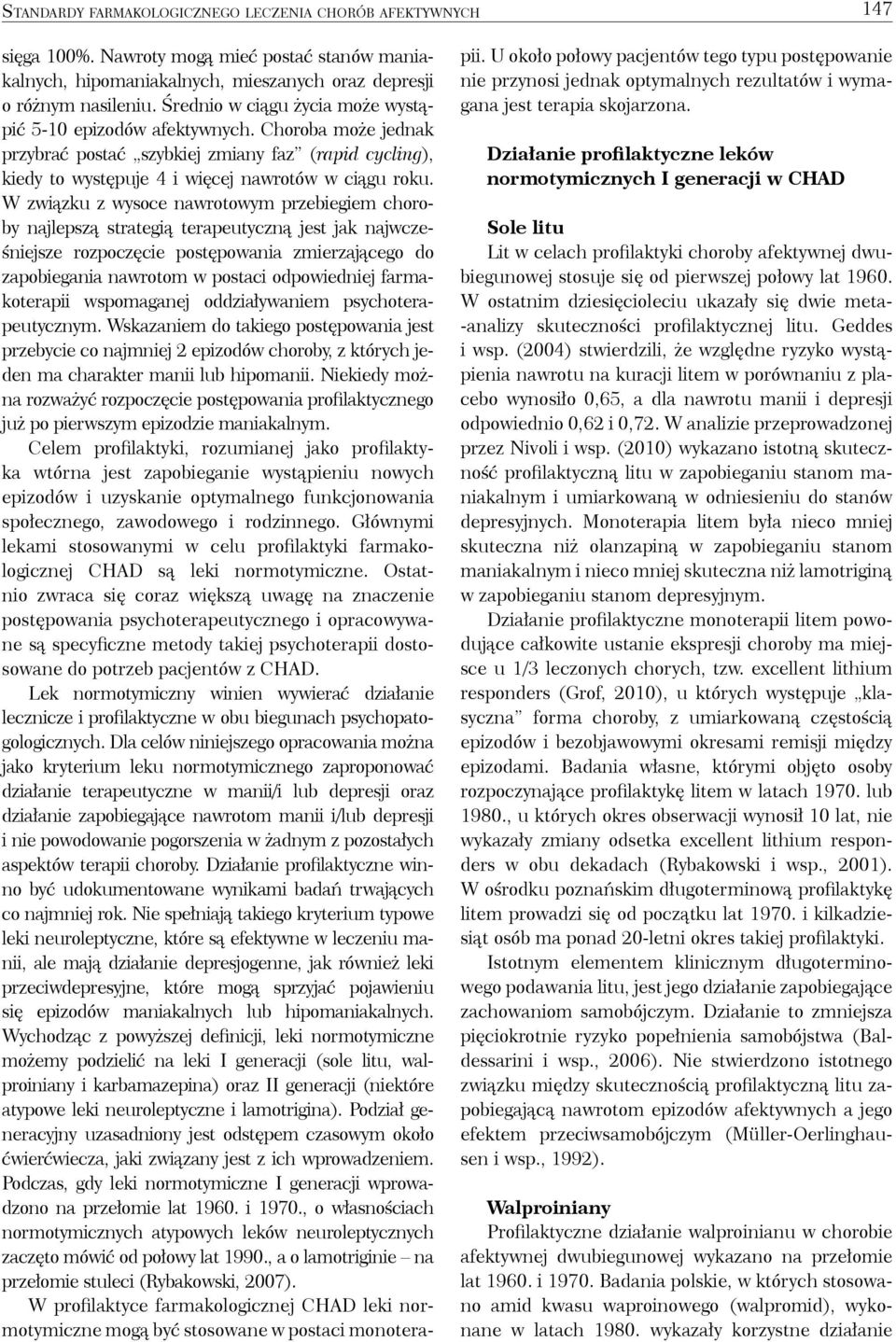W związku z wysoce nawrotowym przebiegiem choroby najlepszą strategią terapeutyczną jest jak najwcześniejsze rozpoczęcie postępowania zmierzającego do zapobiegania nawrotom w postaci odpowiedniej