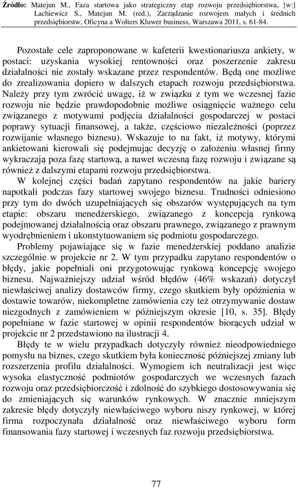 Należy przy tym zwrócić uwagę, iż w związku z tym we wczesnej fazie rozwoju nie będzie prawdopodobnie możliwe osiągnięcie ważnego celu związanego z motywami podjęcia działalności gospodarczej w
