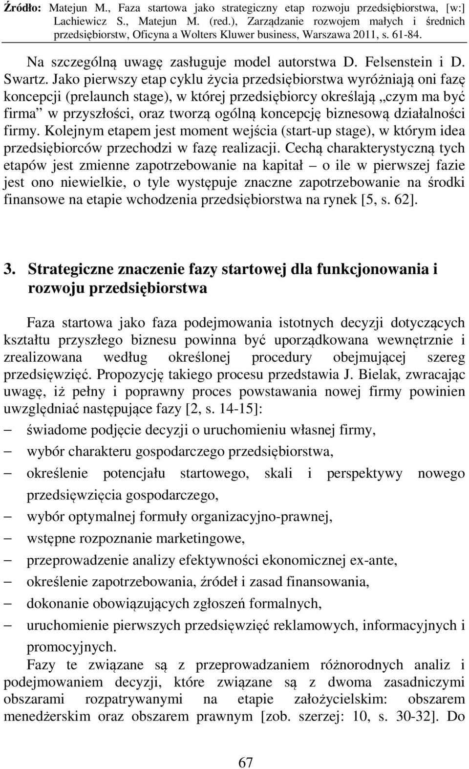 biznesową działalności firmy. Kolejnym etapem jest moment wejścia (start-up stage), w którym idea przedsiębiorców przechodzi w fazę realizacji.