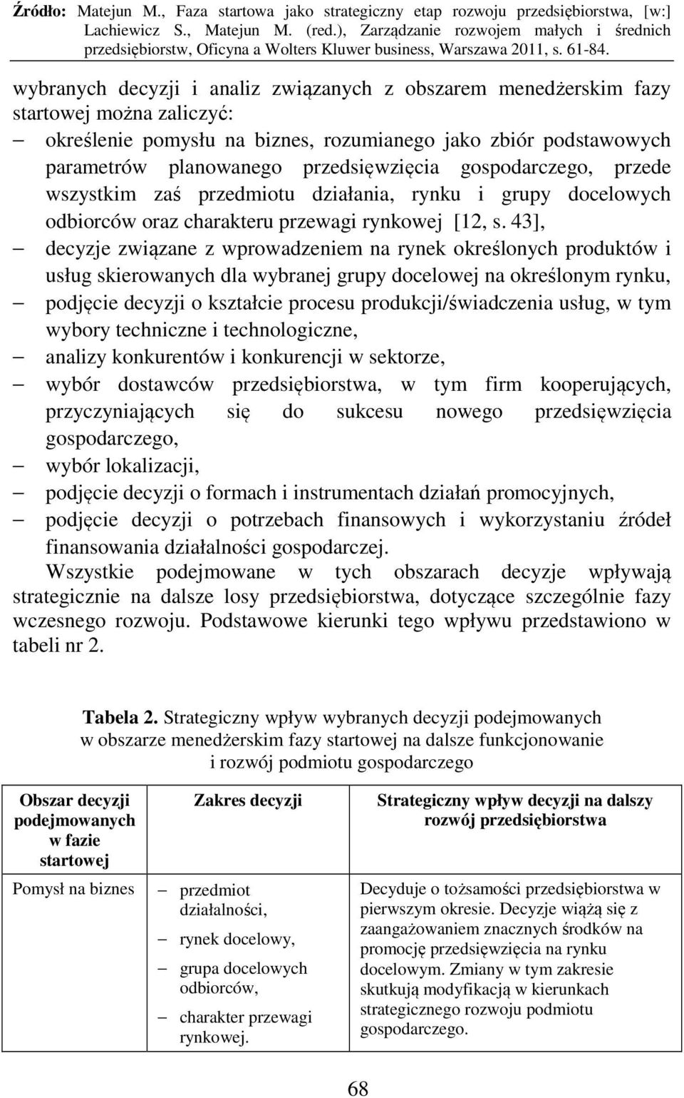 43], decyzje związane z wprowadzeniem na rynek określonych produktów i usług skierowanych dla wybranej grupy docelowej na określonym rynku, podjęcie decyzji o kształcie procesu produkcji/świadczenia