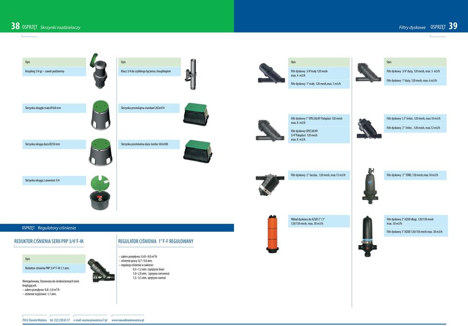 6 m3/h Skrzynka okrągła mała Ø168 mm Skrzynka prostokątna standard 282x414 Skrzynka okrąga duża Ø250 mm Skrzynka prostokatna duża Jumbo 365x500 Filtr dyskowy 1 SPECJALNY Palaplast 120 mesh max.