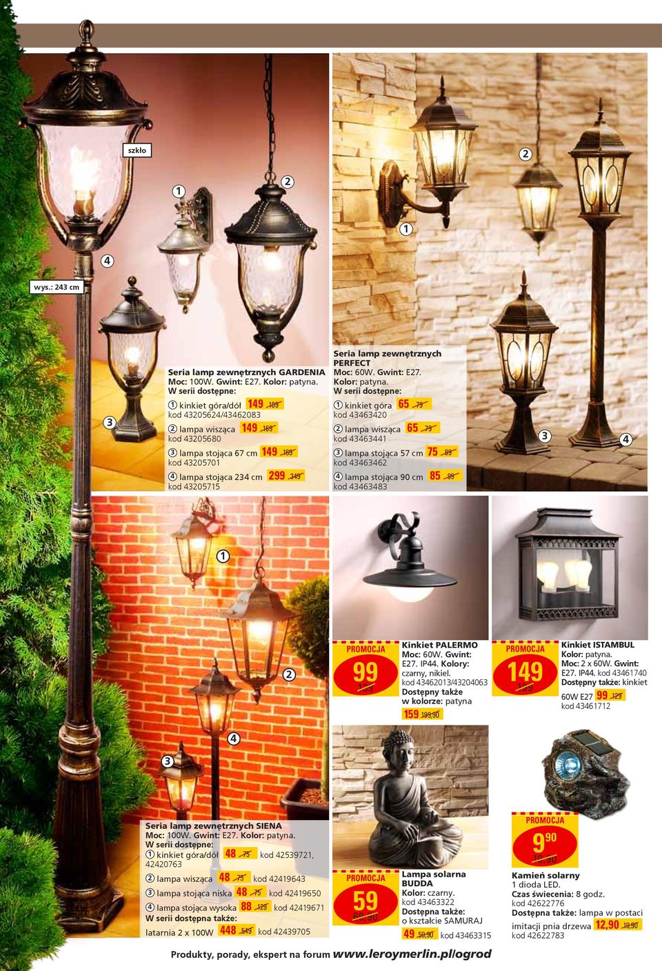 W serii dostępne: 3 1 kinkiet góra/dół 149 189 kod 43205624/43462083 2 lampa wisząca 149 169 kod 43205680 3 lampa stojąca 67 cm 149 169 kod 43205701 1 kinkiet góra 65 79 kod 43463420 2 lampa wisząca