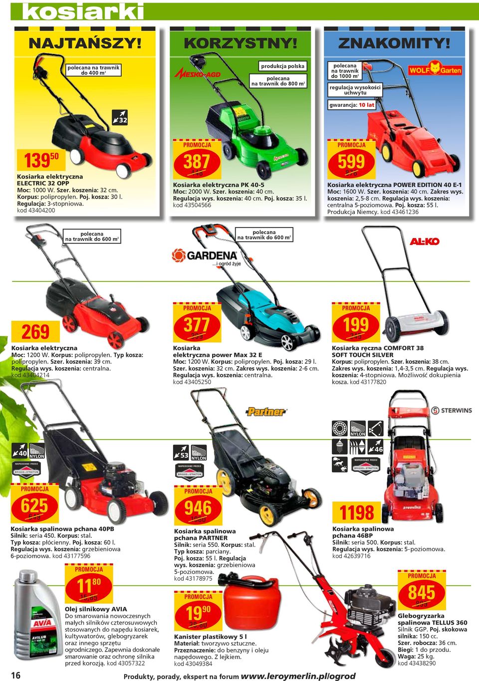 OPP Moc: 1000 W. Szer. koszenia: 32 cm. Korpus: polipropylen. Poj. kosza: 30 l. Regulacja: 3-stopniowa. kod 43404200 387 448 Kosiarka elektryczna PK 40-5 Moc: 2000 W. Szer. koszenia: 40 cm.