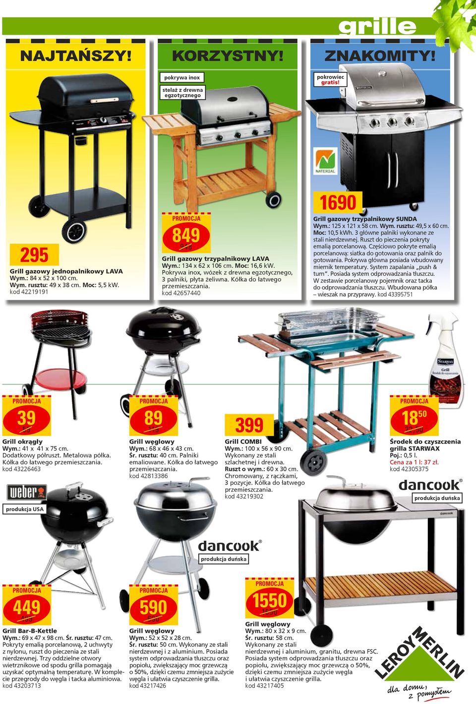 kod 42657440 1690 Grill gazowy trzypalnikowy SUNDA Wym.: 125 x 121 x 58 cm. Wym. rusztu: 49,5 x 60 cm. Moc: 10,5 kwh. 3 główne palniki wykonane ze stali nierdzewnej.