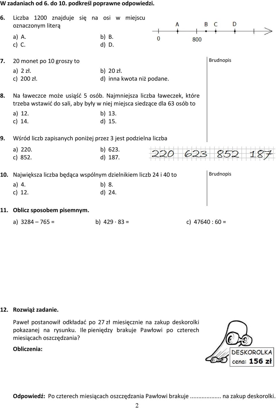 Wśród liczb zapisanych poniżej przez 3 jest podzielna liczba a) 220. b) 623. c) 852. d) 187. 10. Największa liczba będąca wspólnym dzielnikiem liczb 24 i 40 to a) 4. b) 8. c) 12. d) 24. 11.