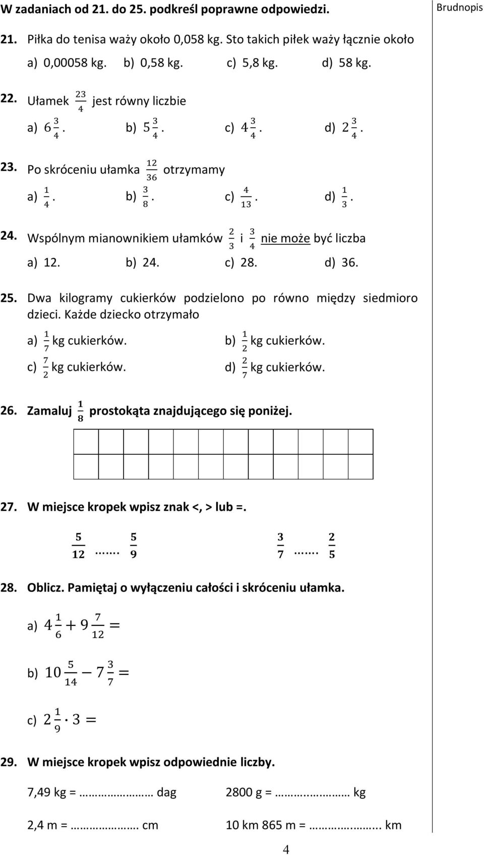 Dwa kilogramy cukierków podzielono po równo między siedmioro dzieci. Każde dziecko otrzymało a) kg cukierków. b) kg cukierków. c) kg cukierków. d) kg cukierków. 26.