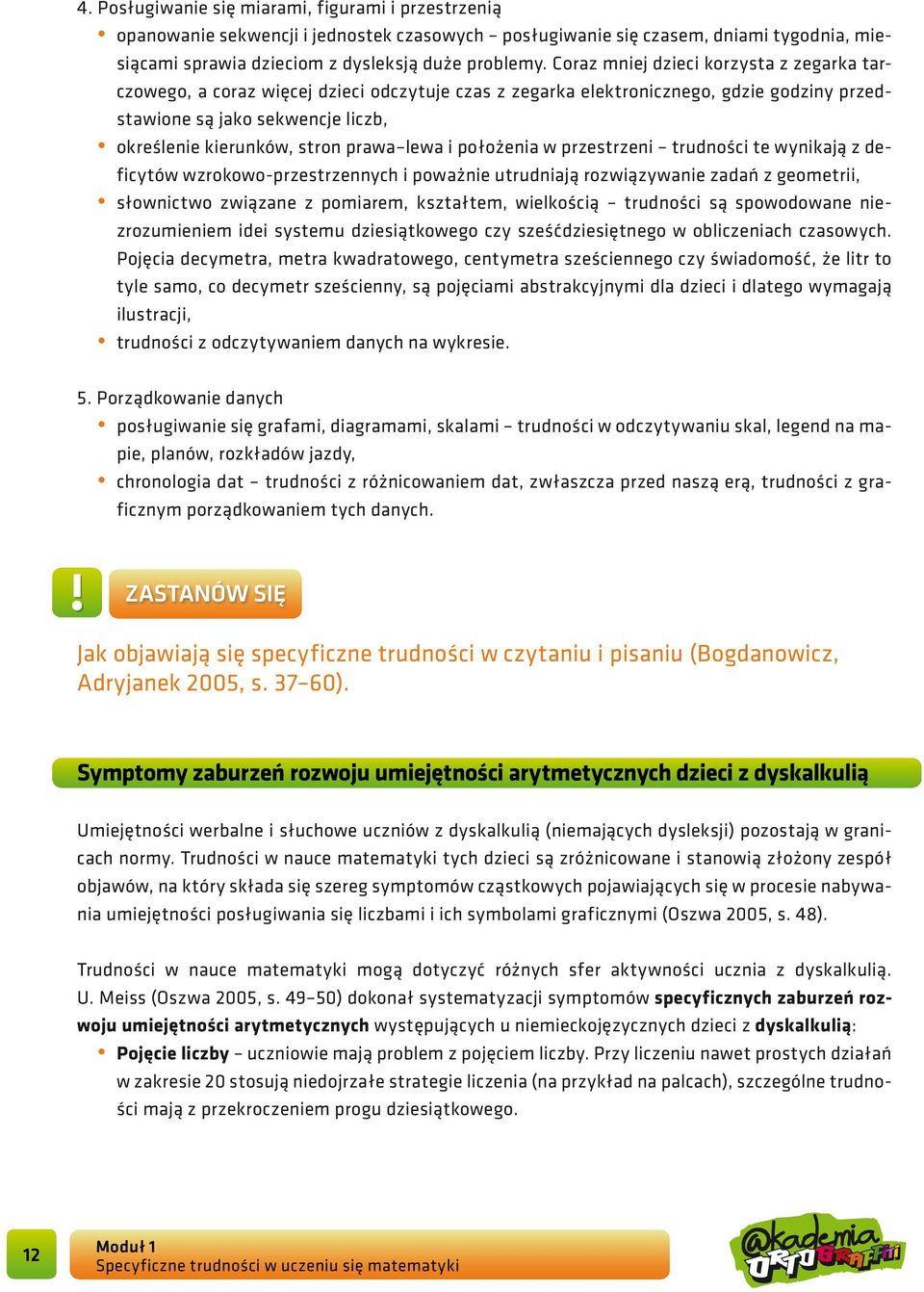 prawa lewa i położenia w przestrzeni trudności te wynikają z deficytów wzrokowo-przestrzennych i poważnie utrudniają rozwiązywanie zadań z geometrii, słownictwo związane z pomiarem, kształtem,