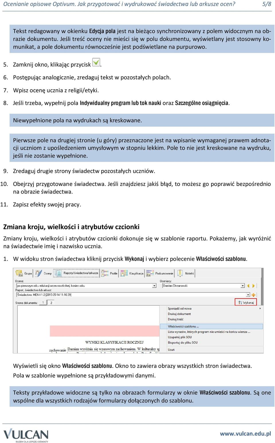 Postępując analogicznie, zredaguj tekst w pozostałych polach. 7. Wpisz ocenę ucznia z religii/etyki. 8. Jeśli trzeba, wypełnij pola Indywidualny program lub tok nauki oraz Szczególne osiągnięcia.