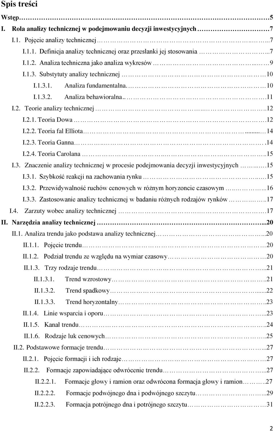 12 I.2.2. Teoria fal Elliota..... 14 I.2.3. Teoria Ganna....14 I.2.4. Teoria Carolana....15 I.3. Znaczenie analizy technicznej w procesie podejmowania decyzji inwestycyjnych....15 I.3.1. Szybkość reakcji na zachowania rynku.