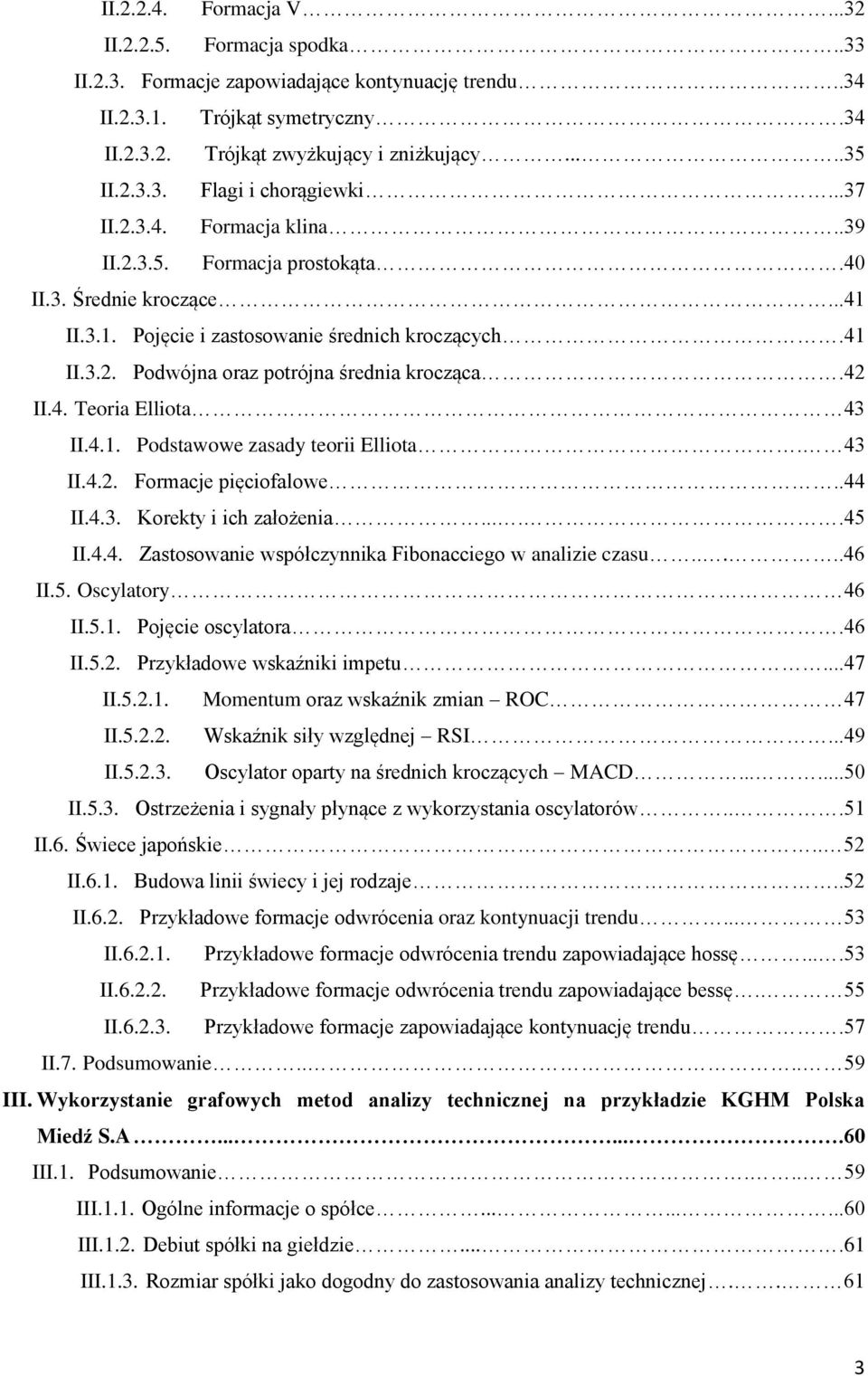 42 II.4. Teoria Elliota 43 II.4.1. Podstawowe zasady teorii Elliota. 43 II.4.2. Formacje pięciofalowe..44 II.4.3. Korekty i ich założenia.....45 II.4.4. Zastosowanie współczynnika Fibonacciego w analizie czasu.