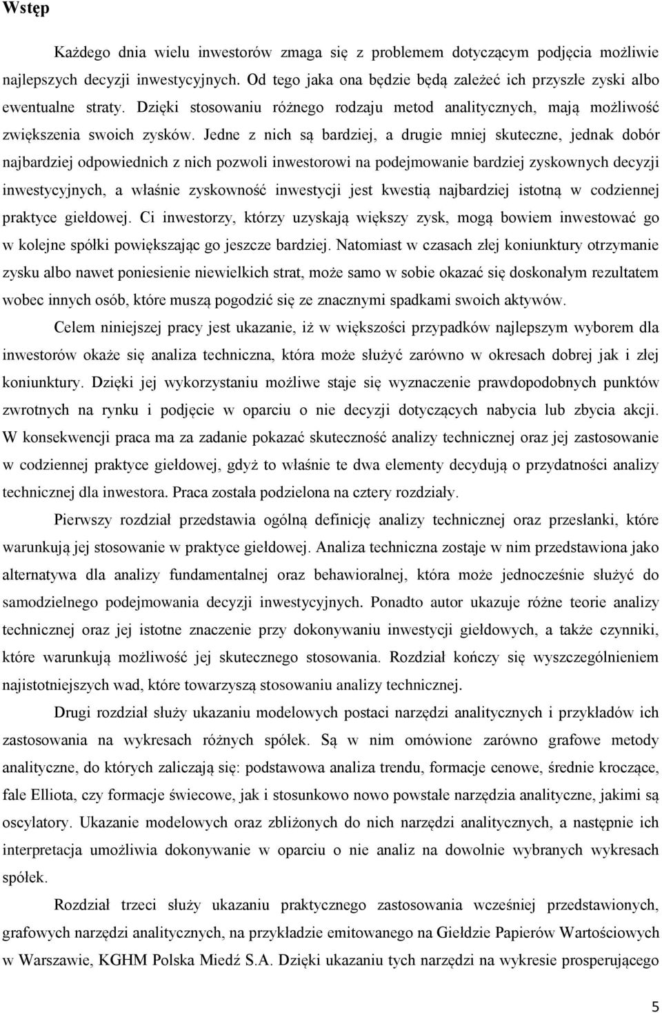 Jedne z nich są bardziej, a drugie mniej skuteczne, jednak dobór najbardziej odpowiednich z nich pozwoli inwestorowi na podejmowanie bardziej zyskownych decyzji inwestycyjnych, a właśnie zyskowność