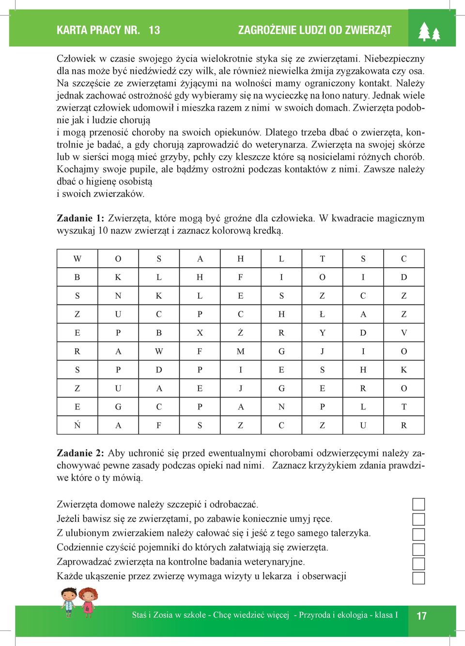 Należy jednak zachować ostrożność gdy wybieramy się na wycieczkę na łono natury. Jednak wiele zwierząt człowiek udomowił i mieszka razem z nimi w swoich domach.