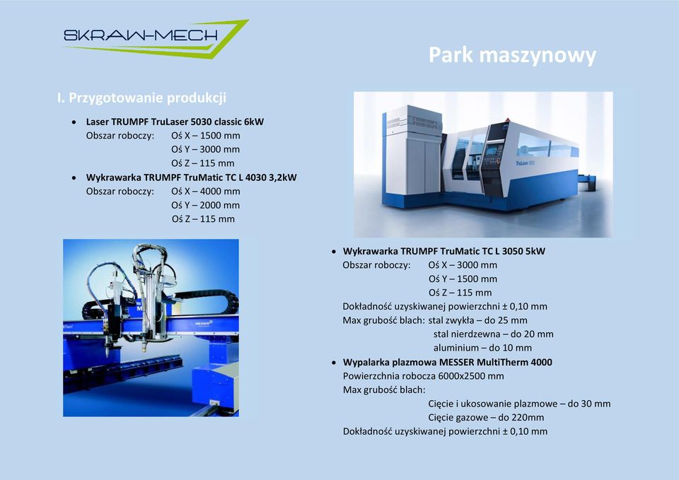 Dokładność uzyskiwanej powierzchni ± 0,10 mm Max grubość blach: stal zwykła do 25 mm stal nierdzewna do 20 mm aluminium do 10 mm Wypalarka plazmowa MESSER