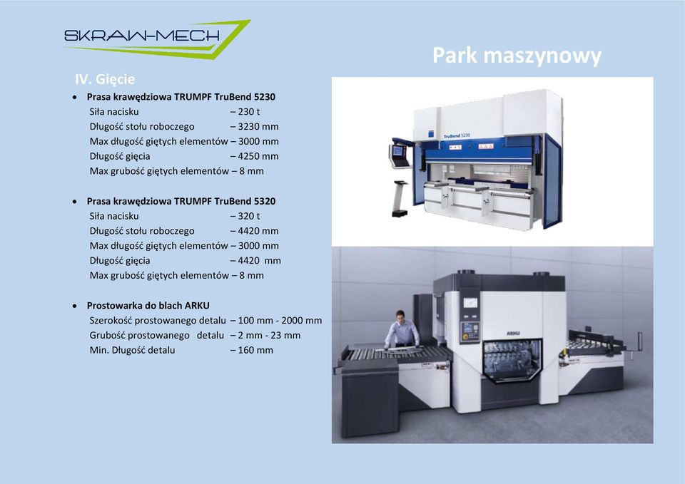 stołu roboczego 4420 mm Max długość giętych elementów 3000 mm Długość gięcia 4420 mm Max grubość giętych elementów 8 mm