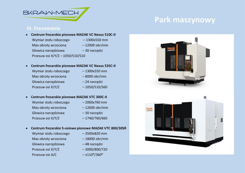 Centrum frezarskie pionowe MAZAK VTC 300C-II Wymiar stołu roboczego 2000x760 mm 12000 obr/min Przesuw osi X/Y/Z 1740/760/660 Centrum frezarskie